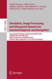 book Simulation, Image Processing, and Ultrasound Systems for Assisted Diagnosis and Navigation: International Workshops, POCUS 2018, BIVPCS 2018, CuRIOUS 2018, and CPM 2018, Held in Conjunction with MICCAI 2018, Granada, Spain, September 16–20, 2018, Proceedi