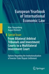 book From Bilateral Arbitral Tribunals and Investment Courts to a Multilateral Investment Court: Options Regarding the Institutionalization of Investor-State Dispute Settlement