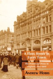 book A Fleet Street in Every Town: The Provincial Press in England, 1855-1900