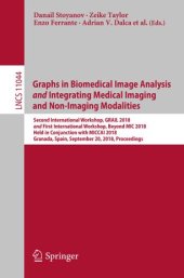 book Graphs in Biomedical Image Analysis and Integrating Medical Imaging and Non-Imaging Modalities: Second International Workshop, GRAIL 2018 and First International Workshop, Beyond MIC 2018, Held in Conjunction with MICCAI 2018, Granada, Spain, September 20