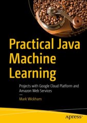 book Practical Java Machine Learning: Projects with Google Cloud Platform and Amazon Web Services