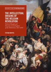 book The Intellectual Origins of the Belgian Revolution: Political Thought and Disunity in the Kingdom of the Netherlands, 1815-1830