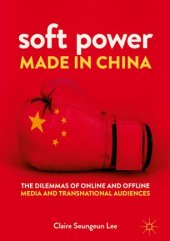 book Soft Power Made in China: The Dilemmas of Online and Offline Media and Transnational Audiences