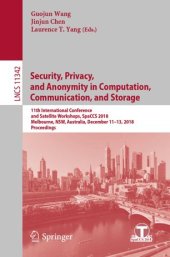 book Security, Privacy, and Anonymity in Computation, Communication, and Storage: 11th International Conference and Satellite Workshops, SpaCCS 2018, Melbourne, NSW, Australia, December 11-13, 2018, Proceedings