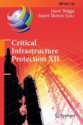 book Critical Infrastructure Protection XII: 12th IFIP WG 11.10 International Conference, ICCIP 2018, Arlington, VA, USA, March 12-14, 2018, Revised Selected Papers