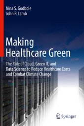 book Making Healthcare Green: The Role of Cloud, Green IT, and Data Science to Reduce Healthcare Costs and Combat Climate Change