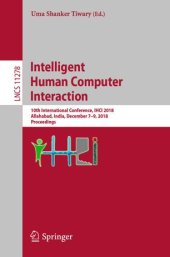 book Intelligent Human Computer Interaction: 10th International Conference, IHCI 2018, Allahabad, India, December 7–9, 2018, Proceedings