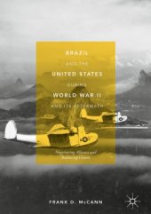 book Brazil and the United States during World War II and Its Aftermath: Negotiating Alliance and Balancing Giants