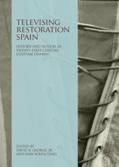 book Televising Restoration Spain: History and Fiction in Twenty-First-Century Costume Dramas