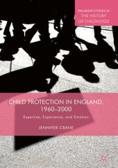 book Child Protection in England, 1960–2000: Expertise, Experience, and Emotion