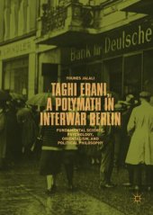 book Taghi Erani, a Polymath in Interwar Berlin: Fundamental Science, Psychology, Orientalism, and Political Philosophy