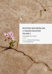 book Resisting Neoliberalism in Higher Education Volume II: Prising Open the Cracks