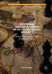 book Regional Organizations in International Society: ASEAN, the EU and the Politics of Normative Arguing