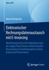 book Elektronischer Rechnungsdatenaustausch mit E-Invoicing: Wertbeitrag durch echte Digitalisierung in der Supply Chain Finance mittels Dynamic Discounting im Zusammenspiel zwischen Einkauf und Finanzwesen