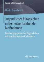 book Jugendliches Alltagsleben in freiheitsentziehenden Maßnahmen: Erziehungsprozesse bei Jugendlichen mit multikomplexen Risikolagen