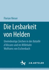 book Die Lesbarkeit von Helden: Uneindeutige Zeichen in der Bataille d’Aliscans und im Willehalm Wolframs von Eschenbach