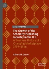 book The Growth of the Scholarly Publishing Industry in the U.S.: A Business History of a Changing Marketplace, 1939–1946