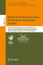 book Research and Practical Issues of Enterprise Information Systems: 12th IFIP WG 8.9 Working Conference, CONFENIS 2018, Held at the 24th IFIP World Computer Congress, WCC 2018, Poznan, Poland, September 18–19, 2018, Proceedings