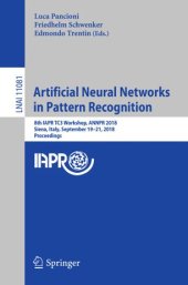 book Artificial Neural Networks in Pattern Recognition: 8th IAPR TC3 Workshop, ANNPR 2018, Siena, Italy, September 19–21, 2018, Proceedings