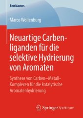 book Neuartige Carbenliganden für die selektive Hydrierung von Aromaten: Synthese von Carben–Metall-Komplexen für die katalytische Aromatenhydrierung