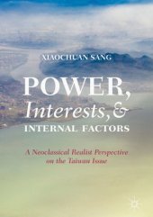 book Power, Interests, and Internal Factors: A Neoclassical Realist Perspective on the Taiwan Issue