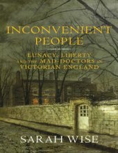 book Inconvenient People: Lunacy, Liberty and the Mad-Doctors in Victorian England