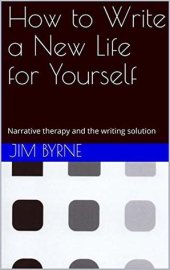 book How to Write a New Life for Yourself: Narrative therapy and the writing solution (The E-CENT Narrative Therapy Series Book 1)