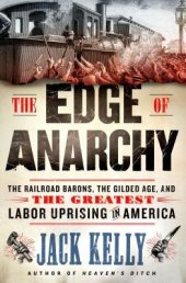 book The Edge of Anarchy: The Railroad Barons, the Gilded Age, and the Greatest Labor Uprising in America