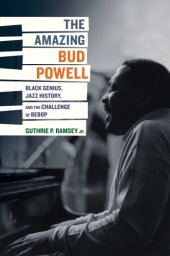 book The Amazing Bud Powell: Black Genius, Jazz History, and the Challenge of Bebop