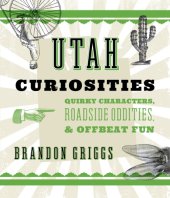 book Utah Curiosities: Quirky Characters, Roadside Oddities & Offbeat Fun