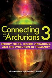 book Connecting with the Arcturians 3: Energy Fields, Higher Vibrations, and the Evolution of Humanity