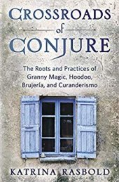 book Crossroads of Conjure: The Roots and Practices of Granny Magic, Hoodoo, Brujería, and Curanderismo