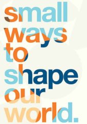 book Small ways to shape our world