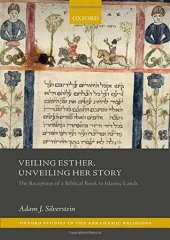 book Veiling Esther, Unveiling Her Story: The Reception of a Biblical Book in Islamic Lands