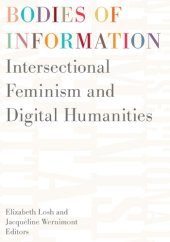 book Bodies of Information: Intersectional Feminism and the Digital Humanities