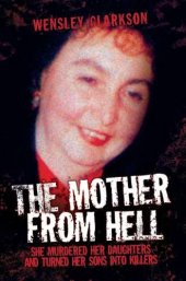 book The Mother From Hell: She Murdered Her Daughters and Turned Her Sons into Murderers