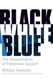 book Black White Blue: The Assassination of Patrolman James Sackett