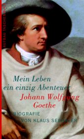 book Johann Wolfgang Goethe. Mein Leben ein einzig Abenteuer: Biografie