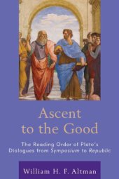 book Ascent to the Good: The Reading Order of Plato’s Dialogues from Symposium to Republic