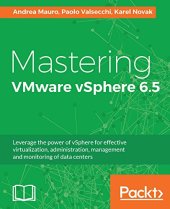 book Mastering VMware vSphere 6.5: Leverage the power of vSphere for effective virtualization, administration, management and monitoring of data centers