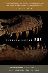 book Tyrannosaurus Sue: The Extraordinary Saga of the Largest, Most Fought over T-Rex Ever Found