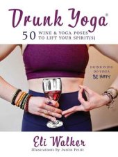 book Drunk Yoga: 50 Wine Yoga Poses to Lift Your Spirit(s)