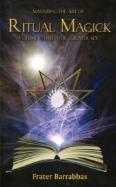 book Mastering the art of ritual magick. Bk. 3, The greater key.