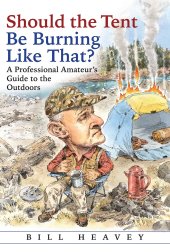 book Should the Tent Be Burning Like That?: A Professional Amateur’s Guide to the Outdoors