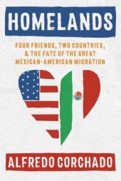 book Homelands: Four Friends, Two Countries, and the Fate of the Great Mexican-American Migration