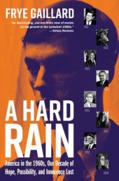 book A Hard Rain: America in the 1960s, Our Decade of Hope, Possibility, and Innocence Lost