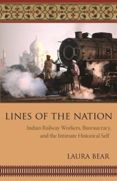 book Lines of the Nation : Indian Railway Workers, Bureaucracy, and the Intimate Historical Self.