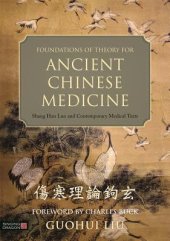 book Foundations of Theory for Ancient Chinese Medicine: Shang Han Lun and Contemporary Medical Texts