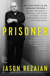 book Prisoner: My 544 Days in an Iranian Prison—Solitary Confinement, a Sham Trial, High-Stakes Diplomacy, and the Extraordinary Efforts It Took to Get Me Out