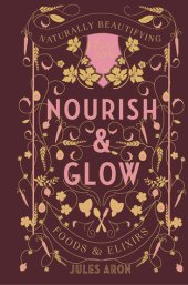 book Nourish Glow: Naturally Beautifying Foods Elixirs